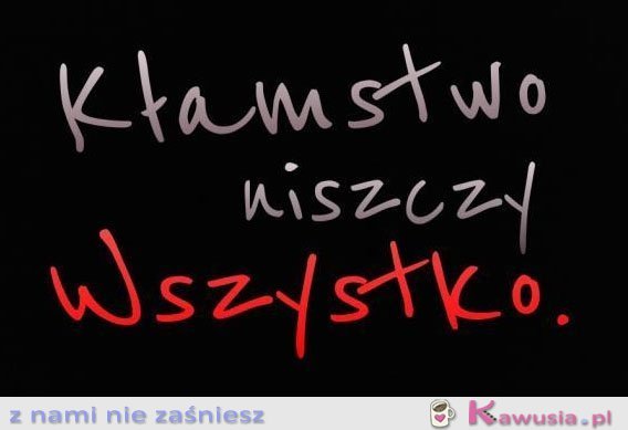 Kłamstwo niszczy wszystko