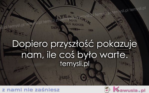 Dopiero przyszłość pokazuje nam...