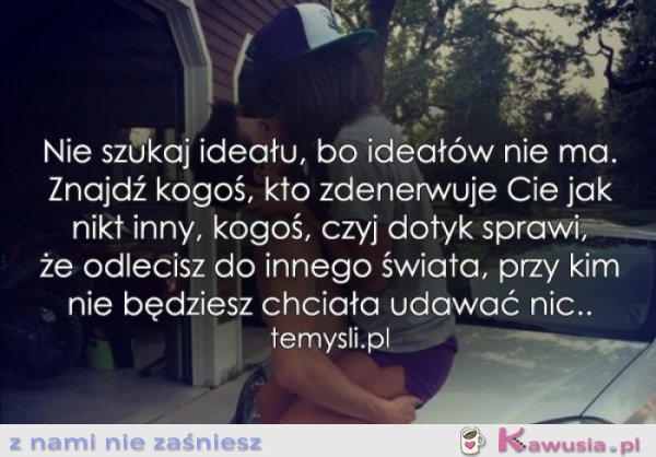 Nie szukaj ideału...