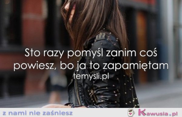 Sto razy pomyśl zanim...