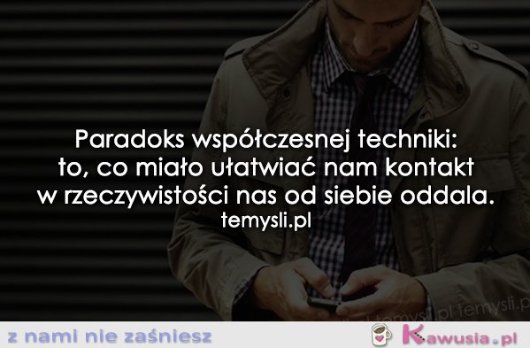 Paradoks współczesnej techniki...