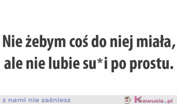 Nie żebym coś do niej miała...