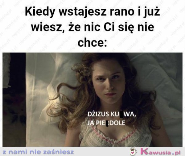 Kiedy wstajesz rano i już wiesz