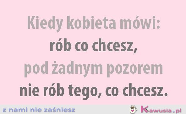 Kiedy kobieta mówi "rób co chcesz"...