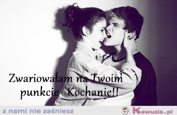 Zwariowałam na Twoim punkcie Kochanie!