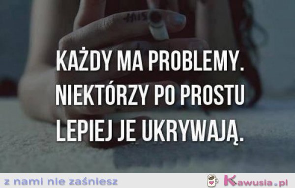 Każdy ma problemy...