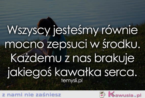 Wszyscy jesteśmy równie mocno zepsuci