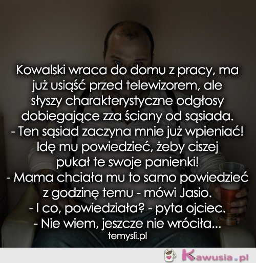 Kowalski wraca do domu z pracy...