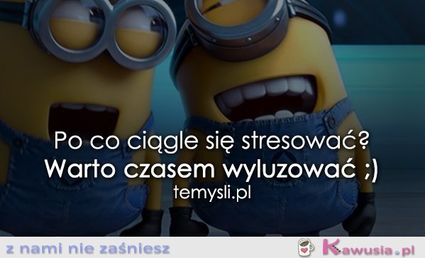 Po co ciągle się stresować?