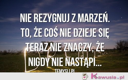 Nie rezygnuj z marzeń