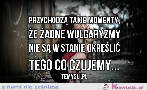 Przychodzą takie momenty