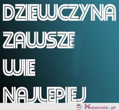 Dziewczyna zawsze wie najlepiej...