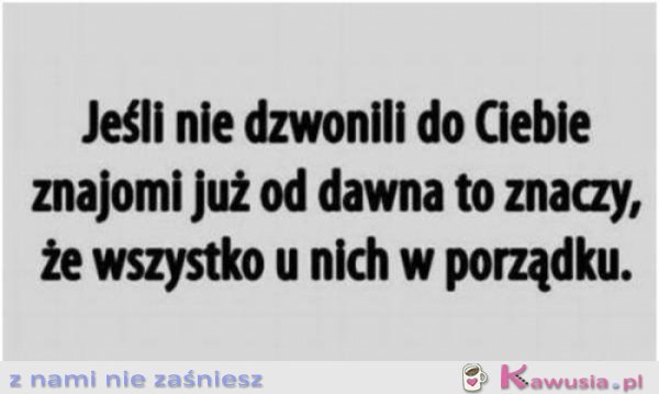 Jeśli nie dzwonili do Ciebie znajomi...