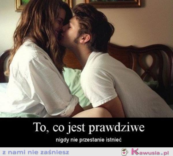 To co jest prawdziwe...