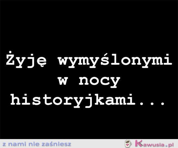 Żyję wymyślonymi