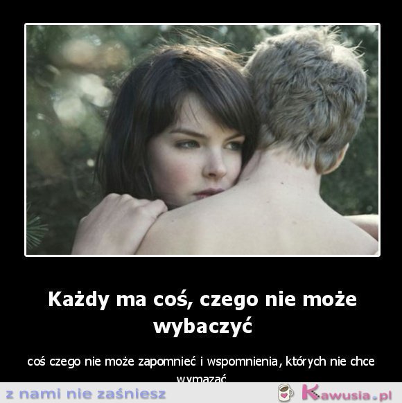 Każdy ma coś, czego nie może wybaczyć