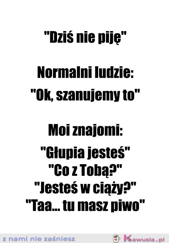 I powiedz tu, że nie pijesz...