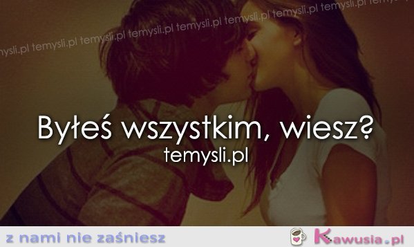 Byłeś wszystkim...