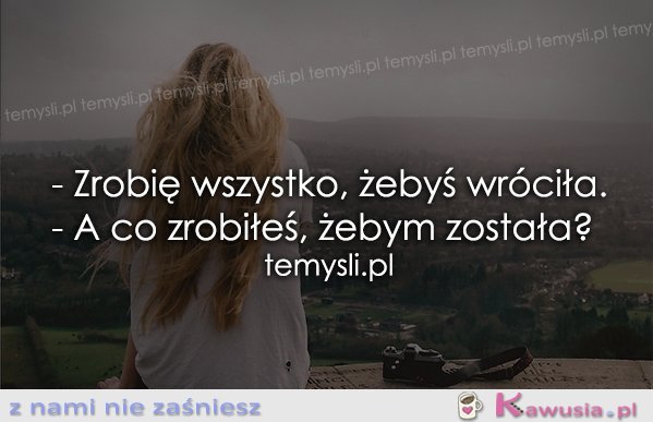 Zrobię wszystko, żebyś wróciła...