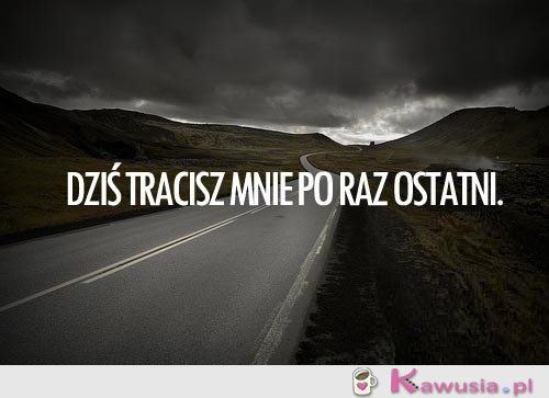 Dziś tracisz mnie