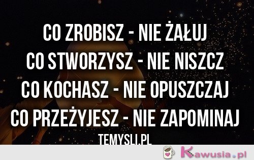 Co zrobisz, nie żałuj