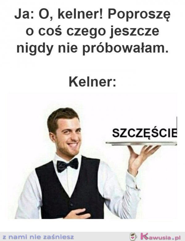 Kelner, proszę coś czego nie próbowałam