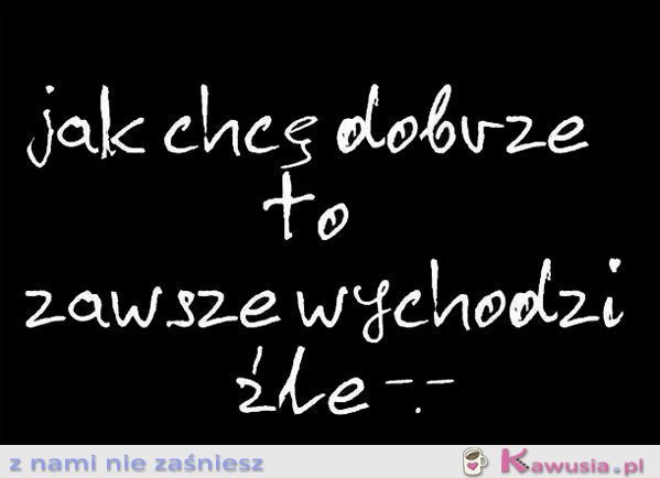 Jak chcę dobrze