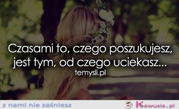 Czasami to, czego poszukujesz, jest...