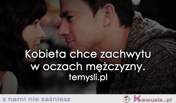 Kobieta chce zachwytu...
