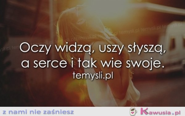 Oczy widzą, uszy słyszą, a serce...