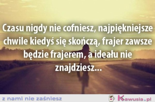 Czasu nigdy nie cofniesz...