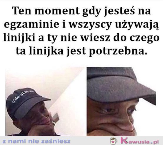 Ten moment, gdy jesteś na egzaminie...