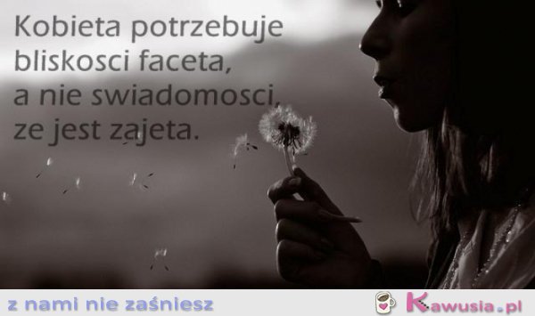 Kobieta potrzebuje bliskości...