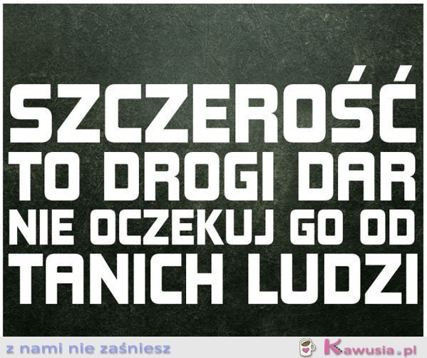 Szczerość to drogi dar