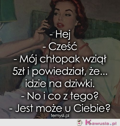 Mój chłopak wziął 5zł i powiedział, że...