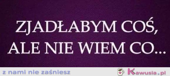 Zjadłabym coś