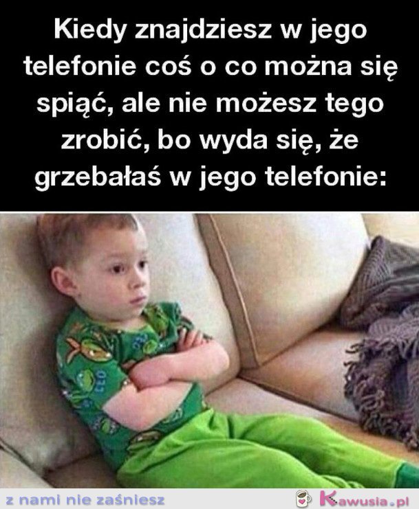 KIEDY GRZEBAŁAŚ W JEGO TELEFONIE