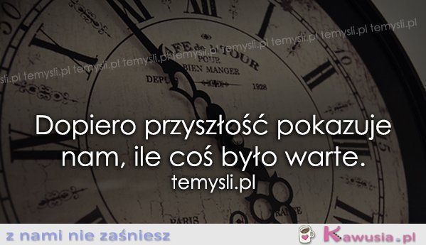 Dopiero przyszłość pokazuje nam...