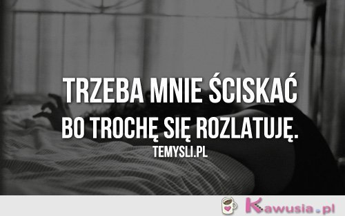 Trzeba mnie ściskać