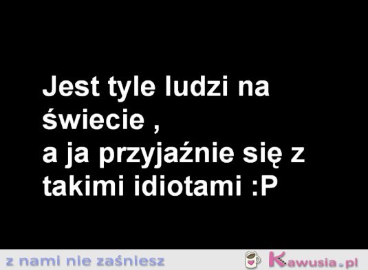 Jest tyle ludzi na świecie