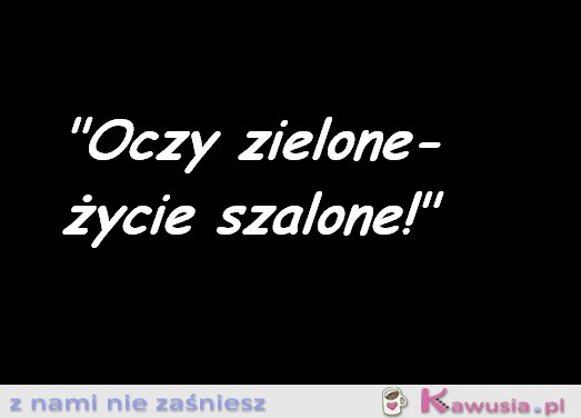 Oczy zielone...