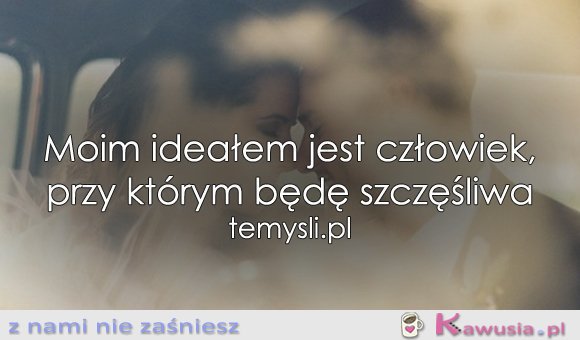 Moim ideałem jest człowiek...