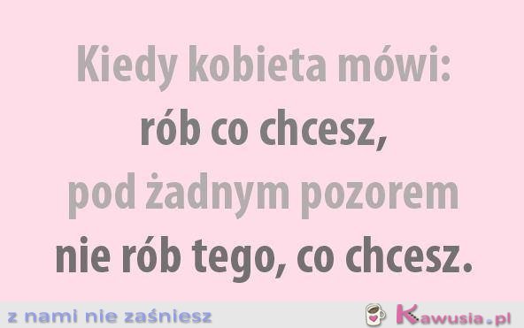 Kiedy kobieta mówi "rób co chcesz"...