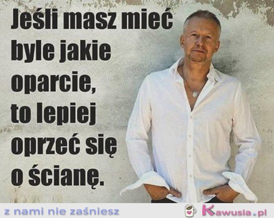 Jeśli masz byle jakie oparcie