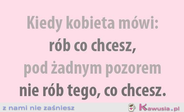 Kiedy kobieta mówi "rób co chcesz"..