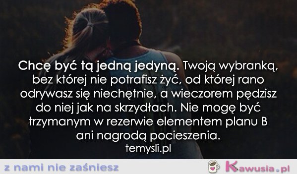 Chcę być tą jedną jedyną...