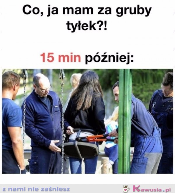 Czy ja mam za gruby tyłek?