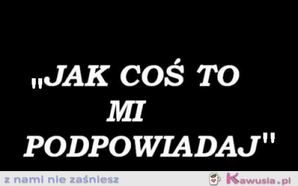 Jak coś to mi podpowiadaj