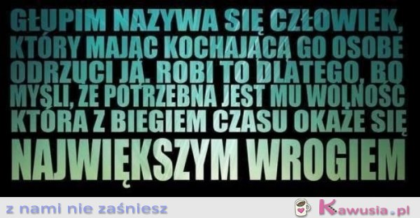 Głupim nazywa się człowiek...