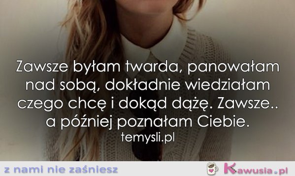 Zawsze byłam twarda...
